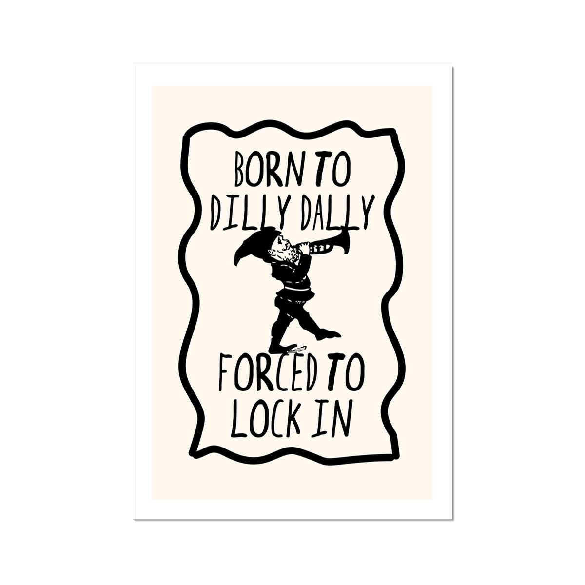 Born to Dilly Dally, Forced To Lock In Poster Print Wall Art Funny Cute Gift Inspirational Mantra Office Work Hard Gnome Wall Art Poster