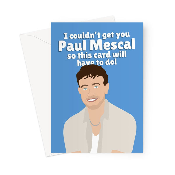 I Couldn't Get You Paul Mescal  So This Card Will Have To Do Birthday Anniversary Funny Film Movie Celebrity Fancy Fan Icon Pun Punny Greeting Card