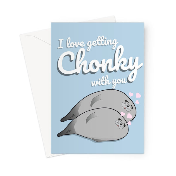 I Love Getting Chonky With You Animal Nature Collection Seal Fat Lazy Snacks Movies Valentine's Day Birthday Anniversary Cute Kawaii Greeting Card