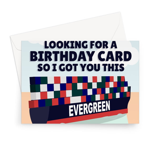 I Was Feeling A Bit Stuck Looking For A Birthday Card So I Got You This Funny Meme Evergreen Ever Given Ship Suez Egypt Greeting Card