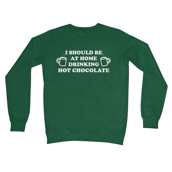 I Should be at Home Drinking Hot Chocolate Funny Christmas Jumper Gift Cute Office Work Crew Neck Sweatshirt
