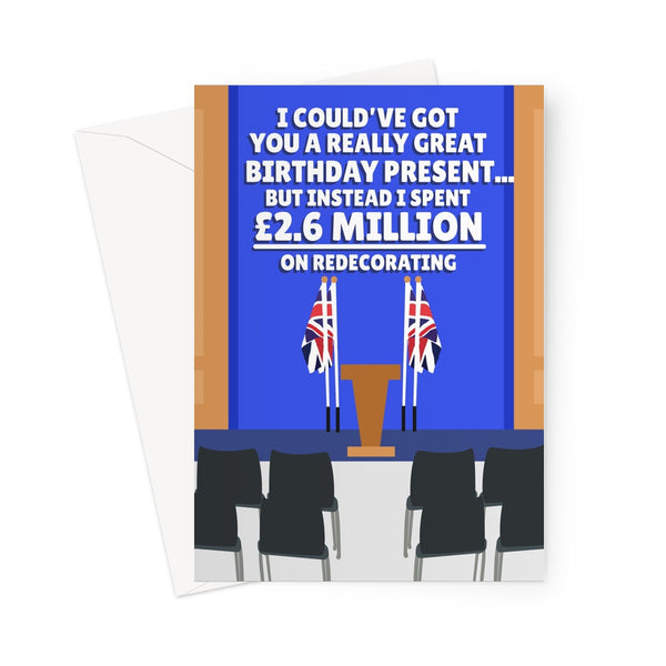 I Could've Got You A Birthday Present... But Instead I Spent £2.6 Million On Redecorating Funny Politics Tory Boris Press Room  Greeting Card