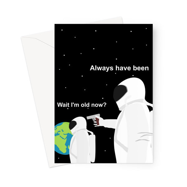 Wait I'm Old Now ? Always Have Been Funny Meme Happy Birthday Ohio Always Has Been Spacemen Astronauts Social Media   Greeting Card