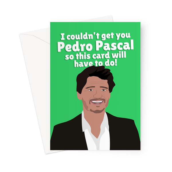 I Couldn't Get You Pedro Pascal So This Card Will Have To Do Funny Birthday Anniversary Celebrity Film Movie Tv Show Fancy Fan  Greeting Card