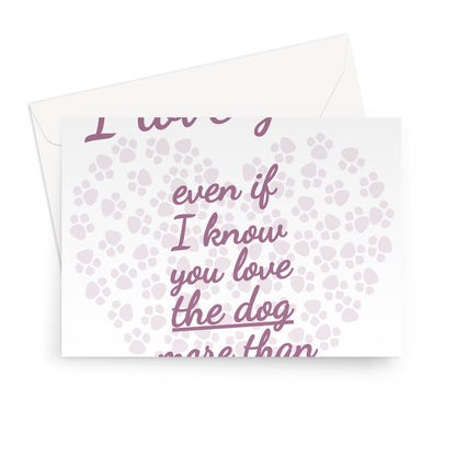 I Love You Even If I Know You Love The Dog More Than Me Mother's Day Mum Funny Pet Paws Greeting Card