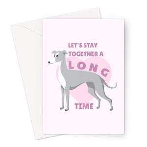 Let's Stay Together A Long Time Dog Greyhound  Whippet Lurcher Cute Fan Pun Pet Greeting Card