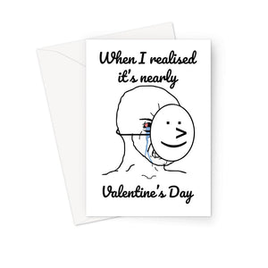 When I realised it was nearly Valentine's Day Funny Crying Face Happy mask Meme Greeting Card