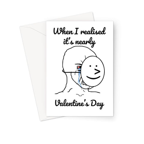 When I realised it was nearly Valentine's Day Funny Crying Face Happy mask Meme Greeting Card