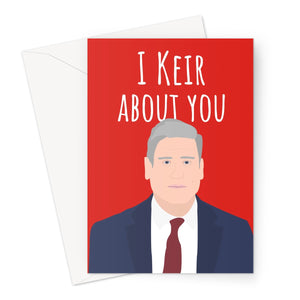 I Keir About You Funny Valentine's Day Anniversary Birthday Love You Keir Starmer Fan Labour Left Wing Political  Greeting Card