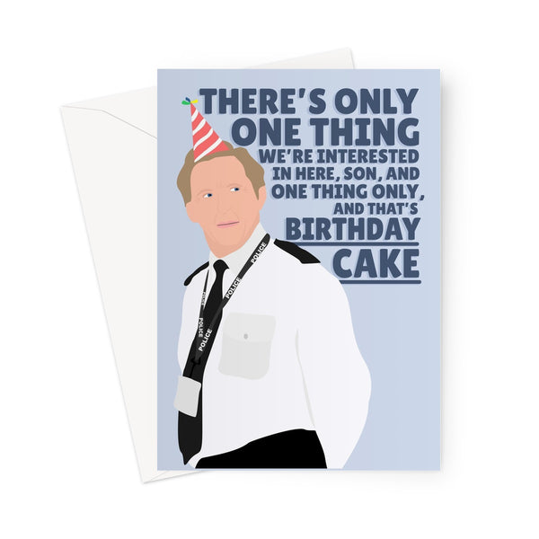 There's Only Thing We're Interested in Son and that's Birthday Cake Ted Hastings Line of Duty Funny Greeting Card
