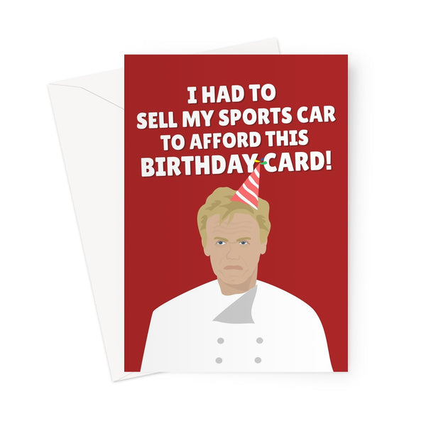 I Had To Sell My Sports Car To Afford This Birthday Card Gordon Ramsay Social Media Funny Meme Skint Greeting Card