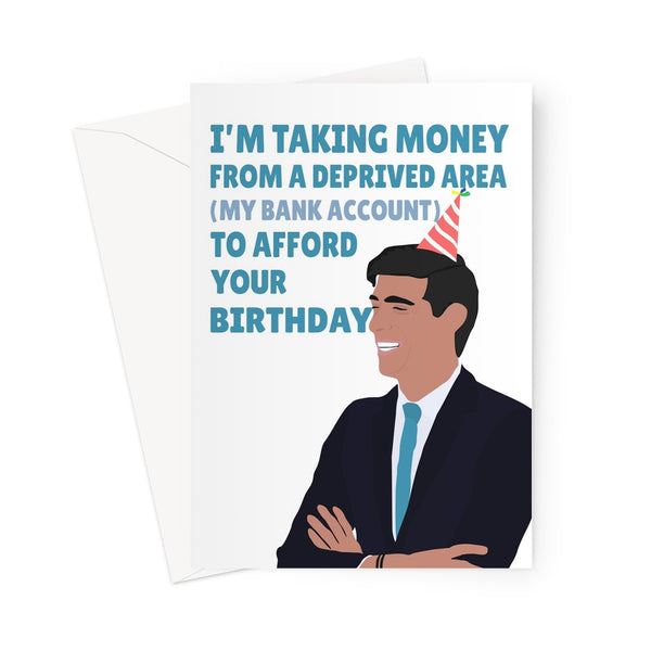 I'm Taking Money From a Deprived Area (My Bank Account) To Afford Your Birthday Rishi Sunak Prime Minister Conservative Tory Politics Funny Greeting Card