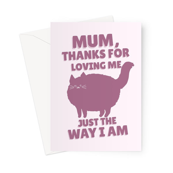 Mum, Thanks For Loving Me Just The Way I Am Mother's Day Birthday Cat Kitty Kitten Greeting Card