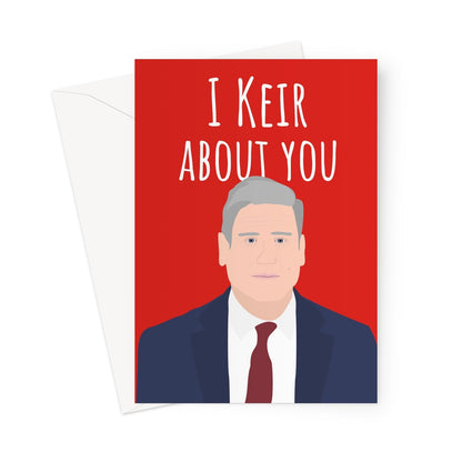 I Keir About You Funny Valentine's Day Anniversary Birthday Love You Keir Starmer Fan Labour Left Wing Political  Greeting Card