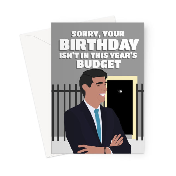 Sorry Your Birthday isn't in This Year's Budget Rishi Sunak Tory Government Funny Gift Fan PM Boris Lockdown Covid Greeting Card
