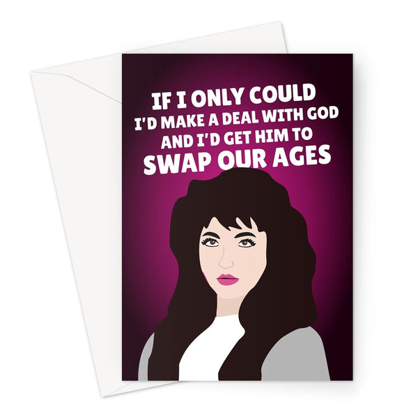 If I Only Could Make A Deal With God and Get Him to Swap our AGES Kate Bush Funny Stranger TV Show Birthday Greeting Card