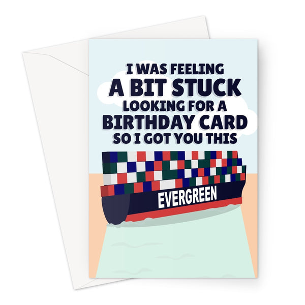 I Was Feeling A Bit Stuck Looking For A Birthday Card So I Got You This Funny Meme Evergreen Ever Given Ship Suez Egypt Greeting Card