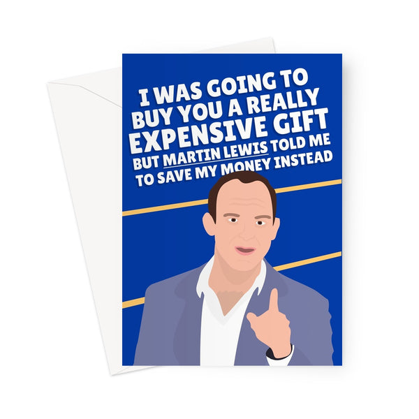 I Was Going To Buy an Expensive Gift But Martin Lewis Told Me To Save Money Funny Birthday Bills Cost Greeting Card