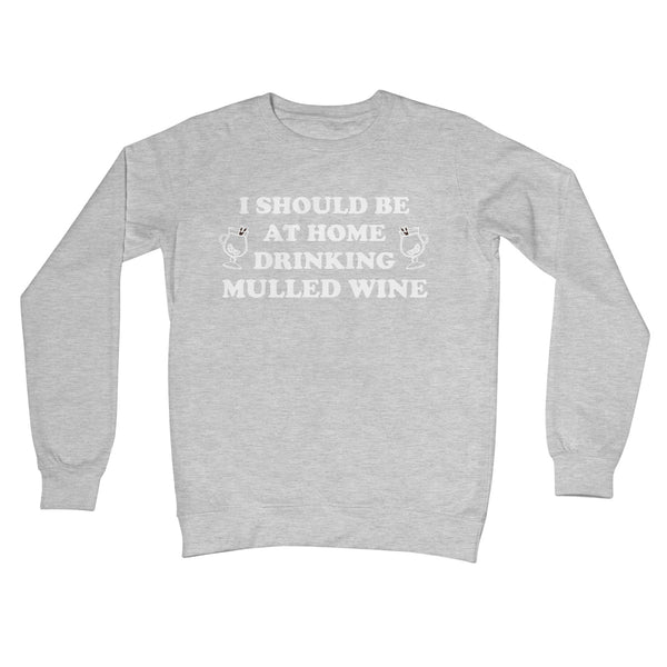 I Should be at Home Drinking Mulled Wine Funny Christmas Jumper Gift Work Office Wine Crew Neck Sweatshirt