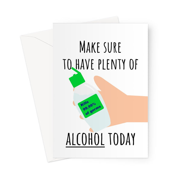 Make Sure to Have Plenty of Alcohol Today Funny Punny Hand Gel Sanitiser Sanitizer Wash Hands Pandemic Corona Virus Beer Wine Birthday Anniversary Greeting Card