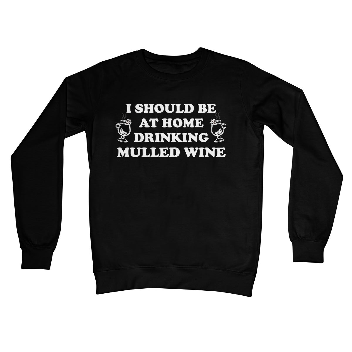 I Should be at Home Drinking Mulled Wine Funny Christmas Jumper Gift Work Office Wine Crew Neck Sweatshirt
