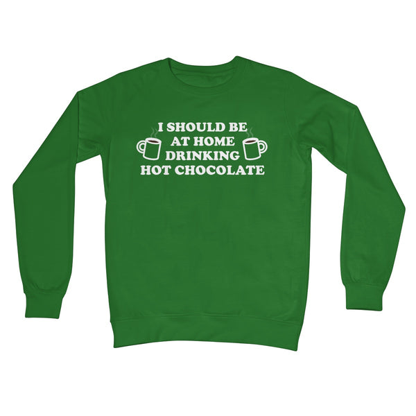 I Should be at Home Drinking Hot Chocolate Funny Christmas Jumper Gift Cute Office Work Crew Neck Sweatshirt