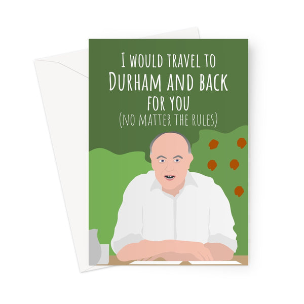 I Would Travel To Durham and Back For You (No Matter the Rules) Dominic Cummings Meme Conservatives Tory Birthday Love Joke Pandemic Lockdown Distance  Greeting Card