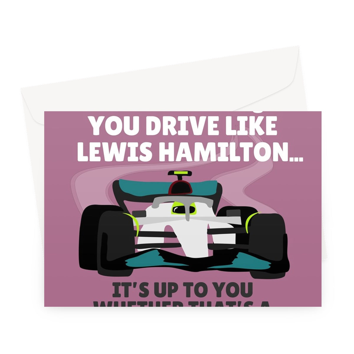 Mum You Drive Like Lewis Hamilton It's Up To You Whether That's Good Funny Mother's Day Racing Car Sport Fan Greeting Card