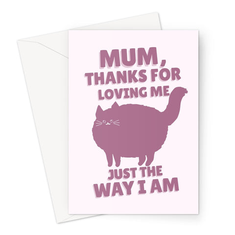 Mum, Thanks For Loving Me Just The Way I Am Mother's Day Birthday Cat Kitty Kitten Greeting Card