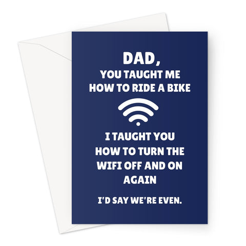 Dad You Taught Me How To Ride A Bike I Taught You How To Turn Wifi Off and On Funny Father's Day Tech Support Greeting Card